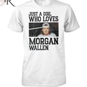 Just A Girl Who Loves Morgan Wallen T-Shirt