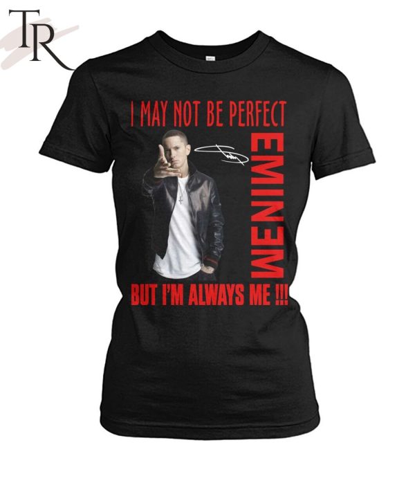 I May Not Be Perfect But I’m Always Me Eminem T-Shirt