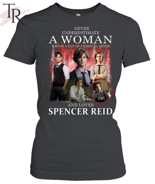 Never Underestimate A Woman Who Is A Fan Of Criminal Minds And Loves Spencer Reid T-Shirt