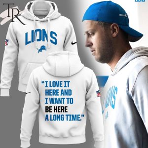 Detroit Lions X JARED GOFF I Love It Here And I Want To Be Here A Long Time Hoodie, Longpants, Cap