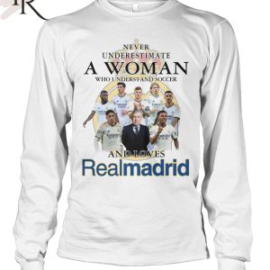 Never Underestimate A Woman Who Understand And Soccer And Loves Real Madrid T-Shirt