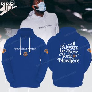 New York Knicks It Will Always Be New York Or Nowhere Hoodie – Blue