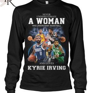 Never Underestimate A Woman Who Understands Basketball And Loves Kyrie Irving T-Shirt
