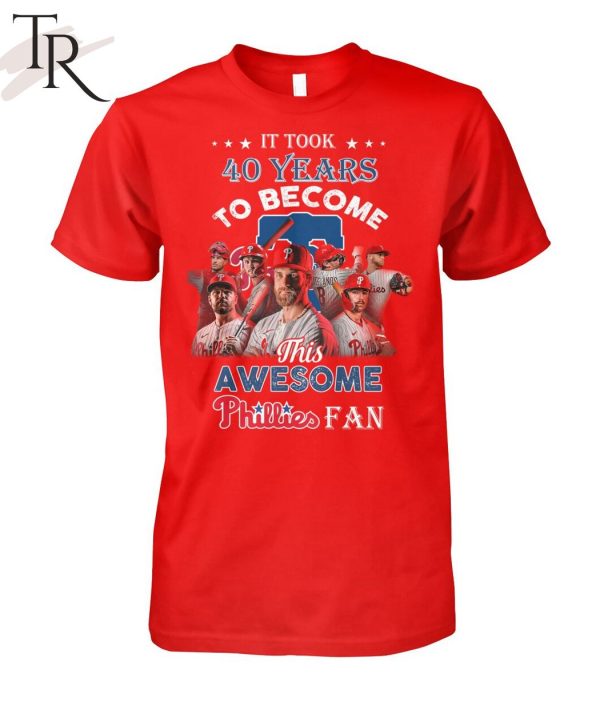 It Took 40 Years To Become This Awesome Phillies Fan T-Shirt