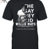 Willie Mays 1931-2024 San Francisco Giants Forever In Our Hearts Thank You For The Memories T-Shirt