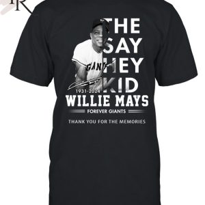 The Say Hey Kid 1931-2024 Willie Mays Forever Giants Thank You For The Memories T-Shirt