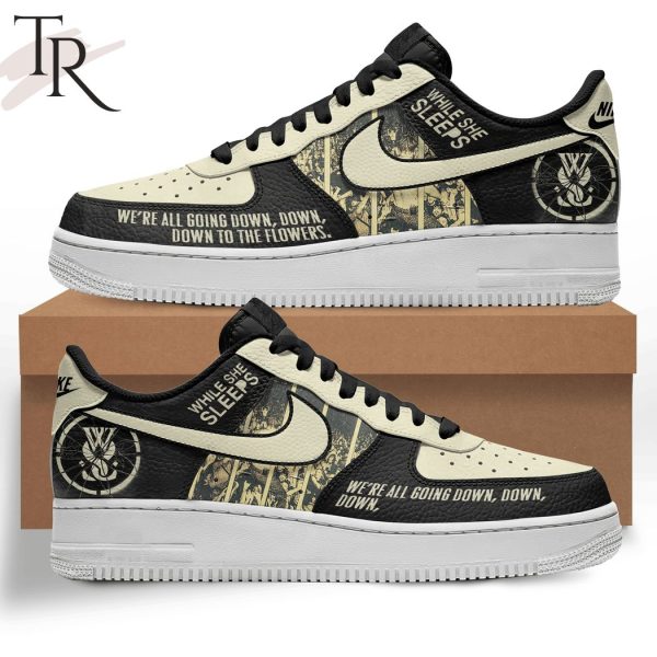 While She Sleeps We’re All Going Down, Down, Down Air Force 1 Sneakers