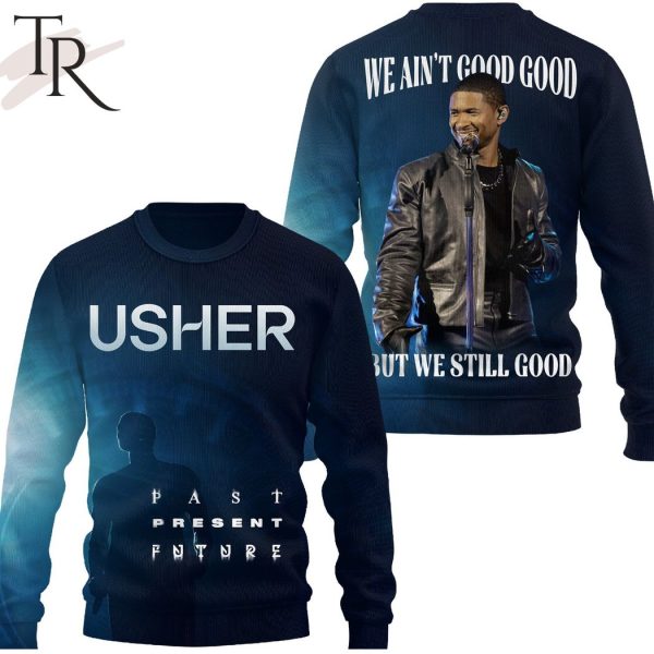 Usher Past Present Future We Ain’t Good Good But We Still Good Hoodie