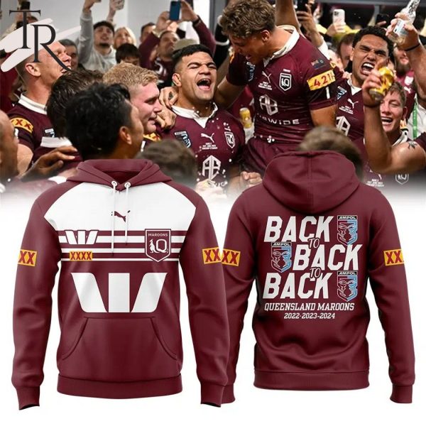 Maroons Back To Back To Back Queensland Maroons State of Origin 2022 2023 2024 Hoodie, Longpants, Cap