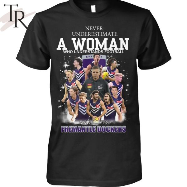 Never Underestimate A Woman Who Understands Football And Loves Fremantle Dockers T-Shirt