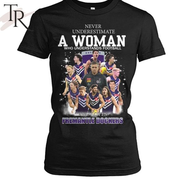 Never Underestimate A Woman Who Understands Football And Loves Fremantle Dockers T-Shirt