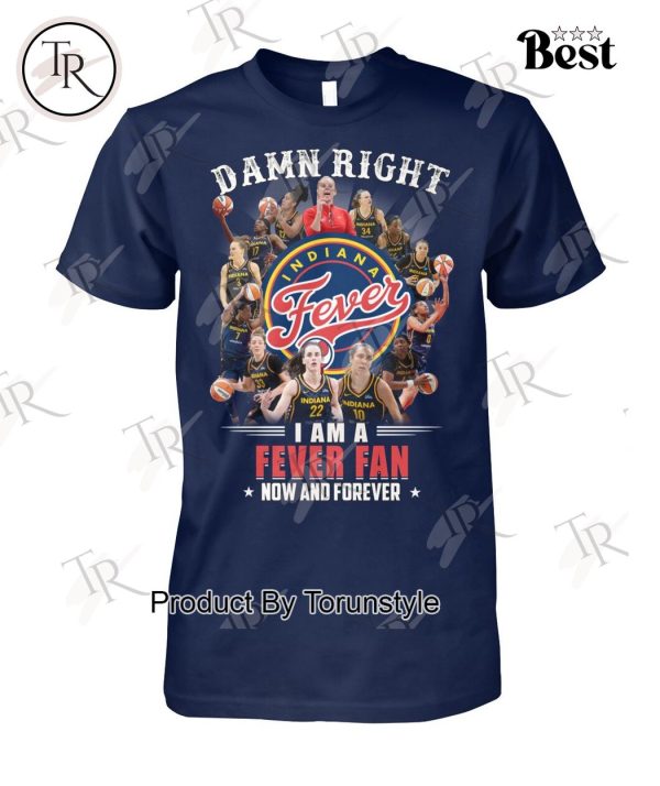 Damn Right I Am A Fever Fan Now And Forever T-Shirt