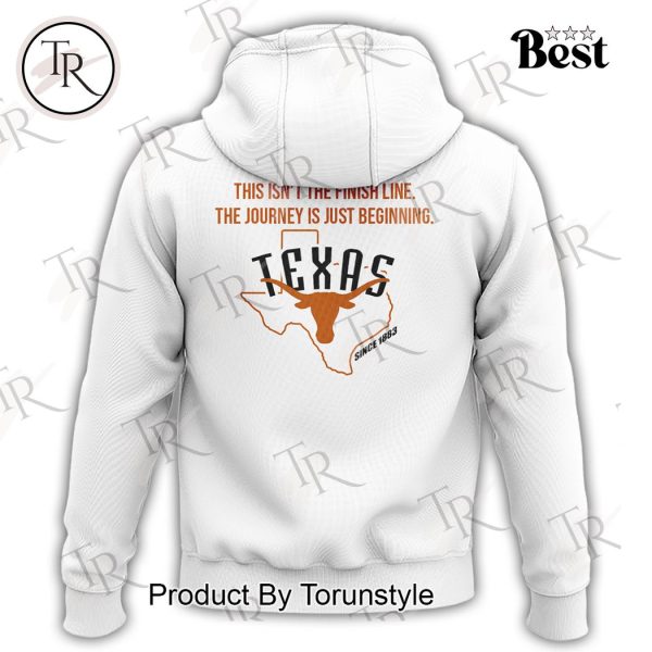 Texas Longhorns This Isn’t The Finish Line The Journey Is Just Beginning Hoodie