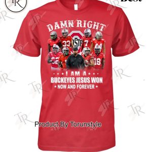 Damn Right I Am A Buckeyes Jesus Won Now And Forever T-Shirt