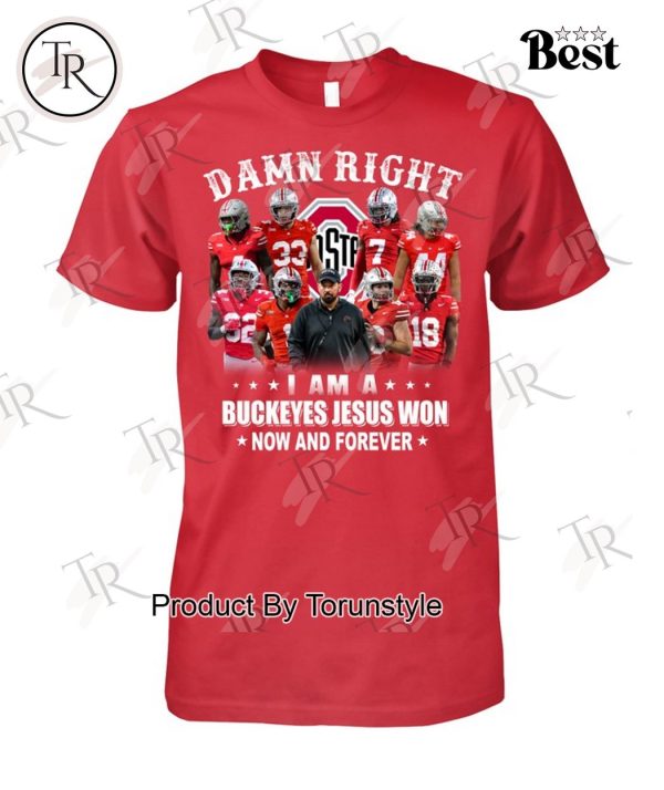 Damn Right I Am A Buckeyes Jesus Won Now And Forever T-Shirt