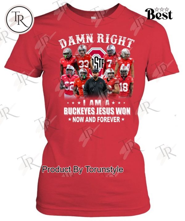 Damn Right I Am A Buckeyes Jesus Won Now And Forever T-Shirt