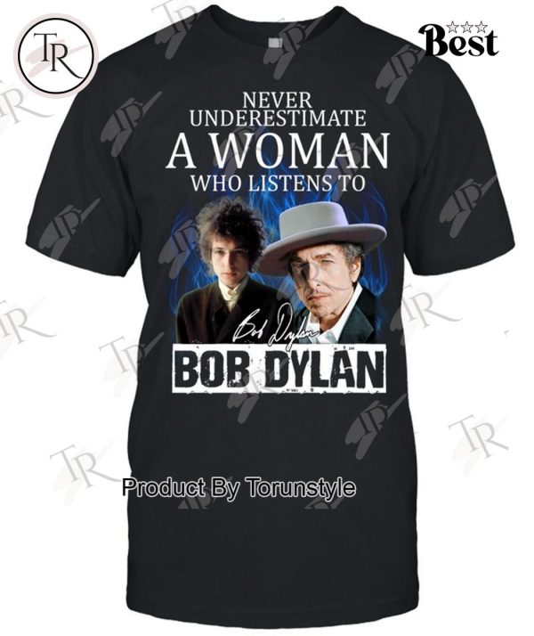 Never Underestimate A Woman Who Listens To Bob Dylan T-Shirt