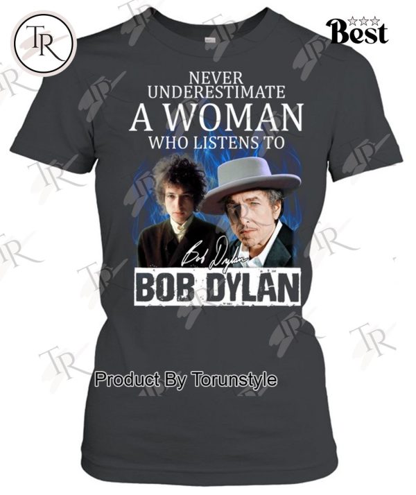 Never Underestimate A Woman Who Listens To Bob Dylan T-Shirt