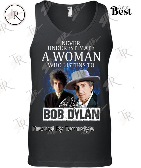 Never Underestimate A Woman Who Listens To Bob Dylan T-Shirt