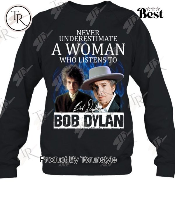 Never Underestimate A Woman Who Listens To Bob Dylan T-Shirt