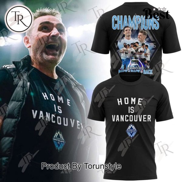 Vancouver Whitecaps FC Back To Back To Back 2022 2023 2024 Champions Home Is Vancouver T-Shirt