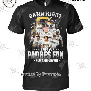 Damn Right I Am A Padres Fan How And Forever T-Shirt