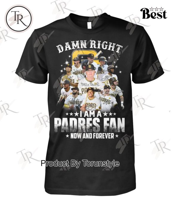 Damn Right I Am A Padres Fan How And Forever T-Shirt