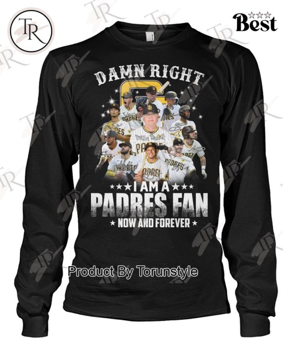 Damn Right I Am A Padres Fan How And Forever T-Shirt