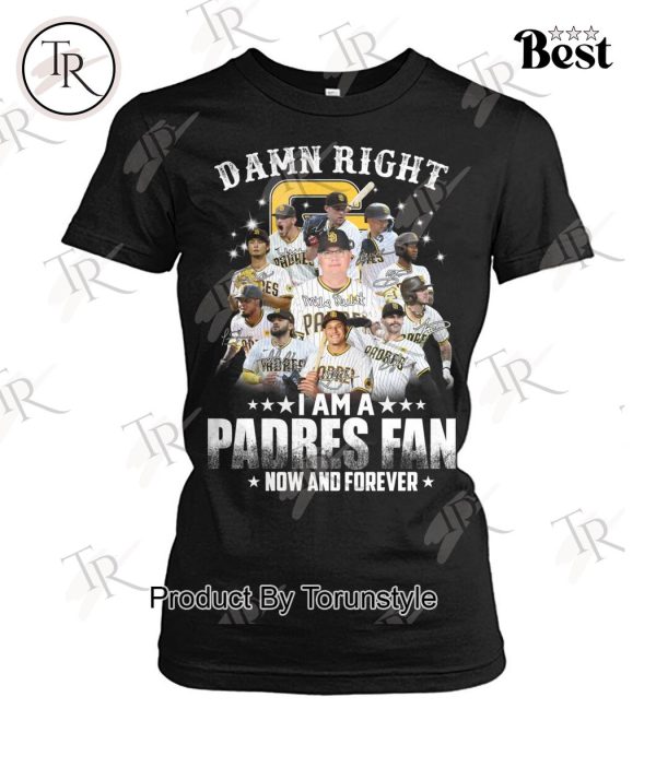 Damn Right I Am A Padres Fan How And Forever T-Shirt