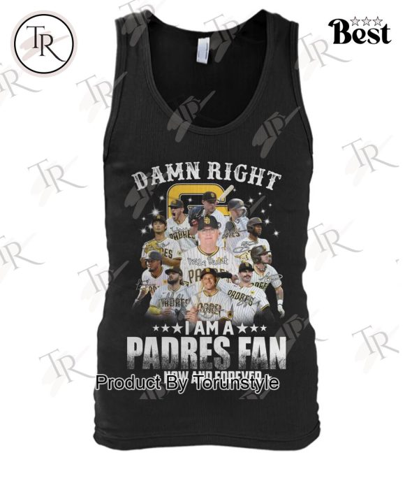 Damn Right I Am A Padres Fan How And Forever T-Shirt