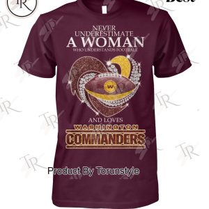 Never Underestimate A Woman Who Understands Football And Loves Washington Commanders T-Shirt