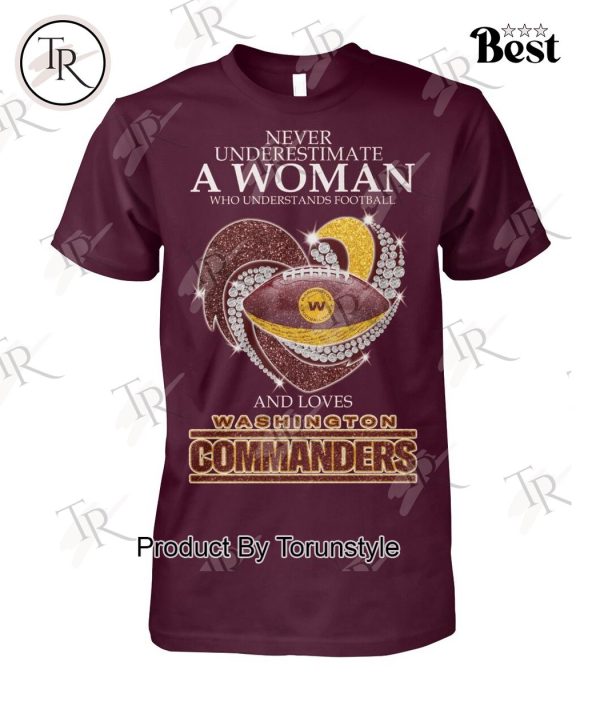 Never Underestimate A Woman Who Understands Football And Loves Washington Commanders T-Shirt