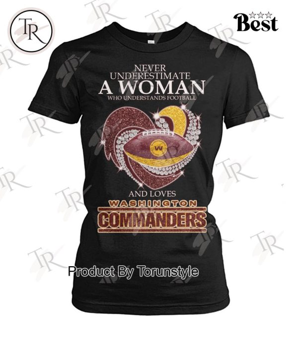 Never Underestimate A Woman Who Understands Football And Loves Washington Commanders T-Shirt