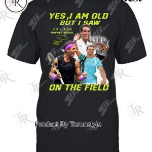 Yes I Am Old But I Saw Rafael Nadal On The Field T-Shirt