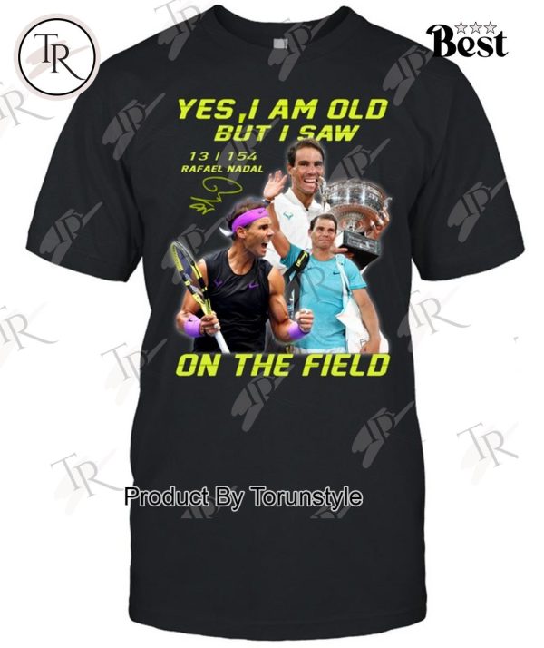 Yes I Am Old But I Saw Rafael Nadal On The Field T-Shirt