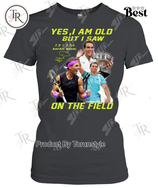 Yes I Am Old But I Saw Rafael Nadal On The Field T-Shirt