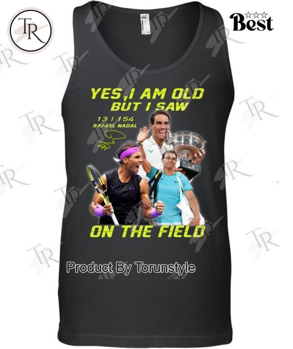 Yes I Am Old But I Saw Rafael Nadal On The Field T-Shirt