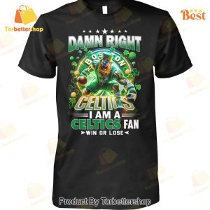 Damn Right I Am A Boston Celtics Fan Win Or Lose Unisex T-Shirt