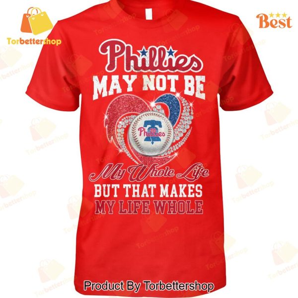 Philadelphia Phillies May Not Be My Whote Life But That Makes My Life Whole Unisex T-Shirt