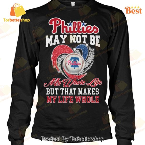 Philadelphia Phillies May Not Be My Whote Life But That Makes My Life Whole Unisex T-Shirt