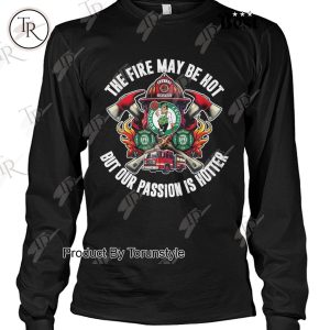 Boston Bruins The Fire May Be Hot But Our Passion Is Hotter T-Shirt