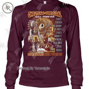 One Team One Goal One Name NFL Washington Redskins 1932-Forever, They Tried To Bury Us But They Didn’t Know We Are The Seed T-Shirt