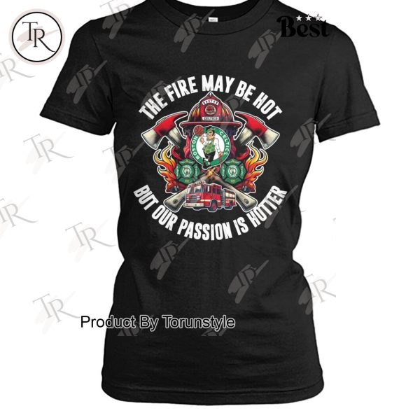 Boston Bruins The Fire May Be Hot But Our Passion Is Hotter T-Shirt