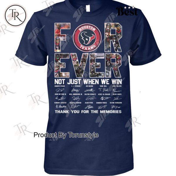 Houston Texans Forever Not Just When We Win Thank You For The Memories T-Shirt