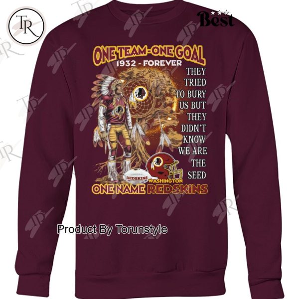 One Team One Goal One Name NFL Washington Redskins 1932-Forever, They Tried To Bury Us But They Didn’t Know We Are The Seed T-Shirt