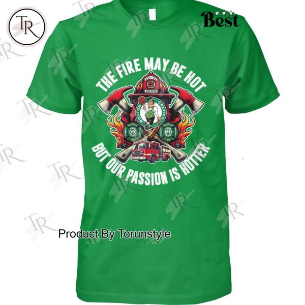 Boston Bruins The Fire May Be Hot But Our Passion Is Hotter T-Shirt