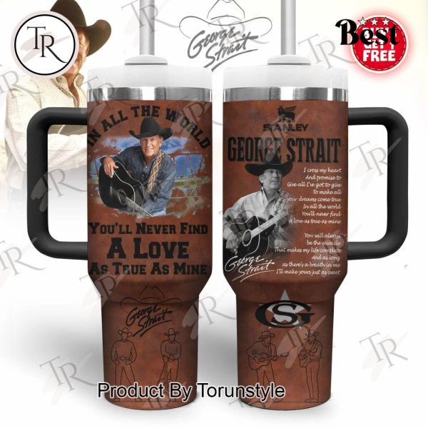 George Strait In All The World You’ll Never Find A Love As True As Mine 40oz Tumbler