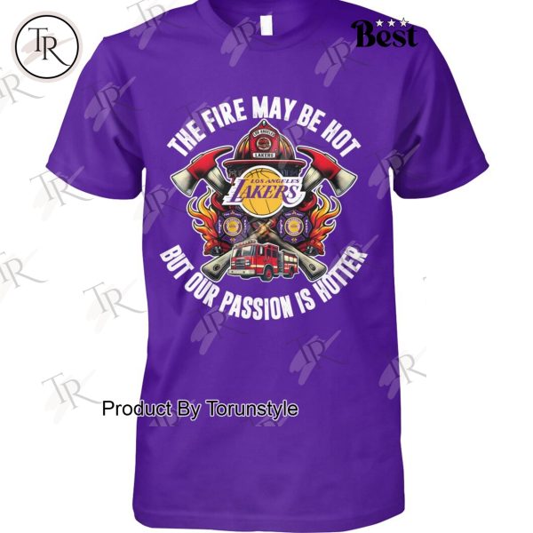 Los Angeles Lakers The Fire May Be Hot But Our Passion Is Hotter T-Shirt