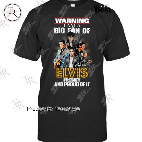 Warning I Am A Big Fan Of Elvis Presley And Proud Of It T-Shirt