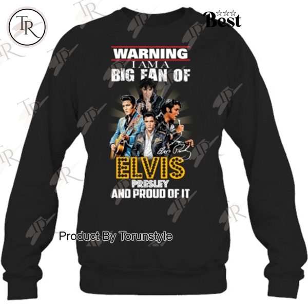 Warning I Am A Big Fan Of Elvis Presley And Proud Of It T-Shirt